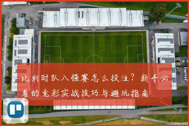 比利时队八强赛怎么投注？新手必看的竞彩实战技巧与避坑指南