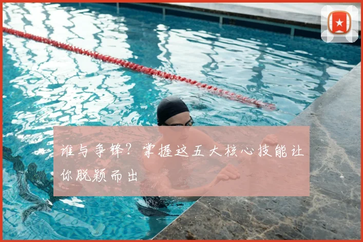 谁与争锋?掌握这五大核心技能让你脱颖而出